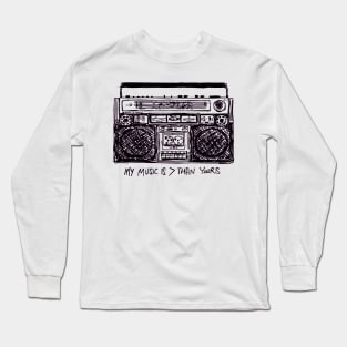 My Music is > Than Yours Long Sleeve T-Shirt